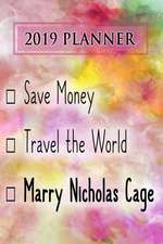 2019 Planner: Save Money, Travel the World, Marry Nicholas Cage: Nicholas Cage 2019 Planner