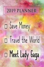 2019 Planner: Save Money, Travel the World, Meet Lady Gaga: Lady Gaga 2019 Planner