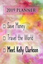 2019 Planner: Save Money, Travel the World, Meet Kelly Clarkson: Kelly Clarkson 2019 Planner