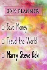 2019 Planner: Save Money, Travel the World, Marry Steve Aoki: Steve Aoki 2019 Planner