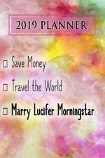 2019 Planner: Save Money, Travel the World, Marry Lucifer Morningstar: Lucifer Morningstar 2019 Planner