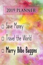 2019 Planner: Save Money, Travel the World, Marry Bilbo Baggins: Bilbo Baggins 2019 Planner