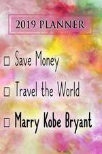 2019 Planner: Save Money, Travel the World, Marry Kobe Bryant: Kobe Bryant 2019 Planner