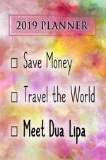 2019 Planner: Save Money, Travel the World, Meet Dua Lipa: Dua Lipa 2019 Planner