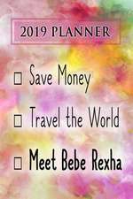 2019 Planner: Save Money, Travel the World, Meet Bebe Rexha: Bebe Rexha 2019 Planner