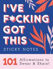 I've F*cking Got This Sticky Notes: 101 Affirmations to Swear and Share!