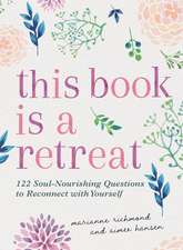 This Book Is a Retreat: 122 Soul-Nourishing Questions to Reconnect with Yourself