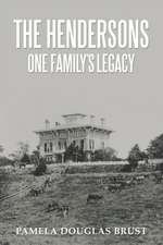 The Hendersons One Family's Legacy: Faith, Virtue, Loyalty Pioneers and Patriots