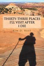 Thirty-Three Places I'll Visit After I Die