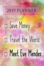 2019 Planner: Save Money, Travel the World, Meet Eve Mendes: Eve Mendes 2019 Planner