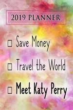 2019 Planner: Save Money, Travel the World, Meet Katy Perry: Katy Perry 2019 Planner