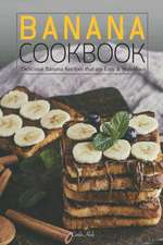 Banana Cookbook: Delicious Banana Recipes That Are Easy & Nutritious