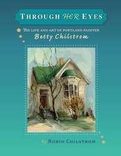 Through Her Eyes: The Life and Art of Portland Painter, Betty Chilstrom