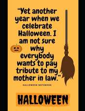 Yet Another Year When We Celebrate Halloween. I Am Not Sure Why Everybody Wants to Pay Tribute to My Mother in Law.: Halloween Notebook