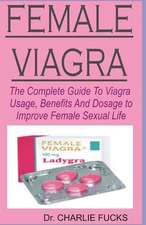 Female Viagra: The Complete Guide to Viagra Usage, Benefits and Dosage to Improve Female Sexual Life