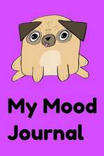 My Mood Journal: Cute Pug Diary, Bullet Journal, Composition Notebook, Kawaii Pugs Lover Gift 6x9 200 Pages