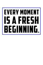 Every Moment Is a Fresh Beginning: Motivational Journal 110 Pages, Lined, 6 X 9