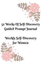 52 Weeks of Self-Discovery Guided Prompt Journal: Weekly Self-Discovery for Women