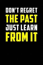 Dont Regret the Past Just Learn from It: Motivational Journal 110 Pages, Lined, 6 X 9