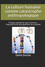 La culture humaine comme catastrophe anthropologique: Critique radicale du sens commun... Esquisse d'une auto-guérison de la parole