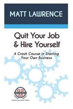 Quit Your Job & Hire Yourself: A Crash Course in Starting Your Own Business