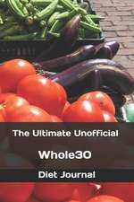 The Ultimate Unofficial Whole30 Diet Journal: A Daily Guide for Your Health!