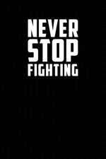 Never Stop Fighting: Motivational Journal 110 Pages, Lined, 6 X 9