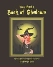 Teen Witch's Book of Shadows: Spellcaster's Magickal Recipes