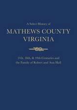 A Select History of Mathews County, Virginia: 17th, 18th & 19th Centuries and the Family of Ann and Robert Hall