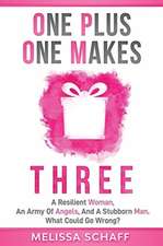 One Plus One Makes Three: A Resilient Woman, an Army of Angels, and a Stubborn Man. What Could Go Wrong?