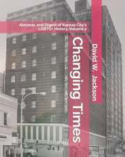 Changing Times: Almanac and Digest of Kansas City's LGBTQ+ History. Volume 2: Almanac, 1966-2021