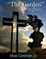 The Garden Art of Faith: The 14-Year Documented History Volume 1