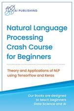 Natural Language Processing Crash Course for Beginners: Theory and Applications of NLP using TensorFlow 2.0 and Keras