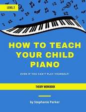 Parker, S: How To Teach Your Child Piano - Level 2 Theory Wo