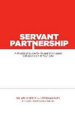 Servant Partnership: A Practical Guide for Gospel-Motivated Collaboration in Your City