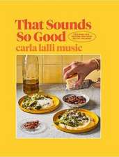 That Sounds So Good: 100 Real-Life Recipes for Every Day of the Week: A Cookbook