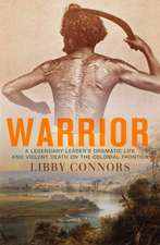 Warrior: A Legendary Leader's Dramatic Life and Violent Death on the Colonial Frontier