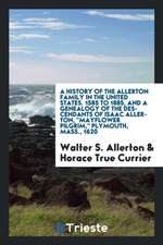 A History of the Allerton Family in the United States: 1585 to 1885, and a Genealogy of the Descendants of Isaac Allerton, Mayflower Pilgrim, Plymouth