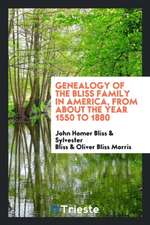 Genealogy of the Bliss Family in America, from about the Year 1550 to 1880