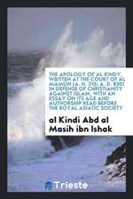 The Apology of Al Kindy, Written at the Court of Al Mâmûn (A. H. 215; A. D. 830) in Defense of Christianity Against Islam. with an Essay on Its Age an