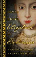 Elizabeth of Bohemia: A Novel about Elizabeth Stuart, the Winter Queen