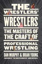 The Wrestlers' Wrestlers: The Masters of the Craft of Professional Wrestling