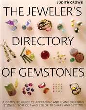 The Jeweler's Directory of Gemstones: A Complete Guide to Appraising and Using Precious Stones from Cut and Color to Shape and Settings