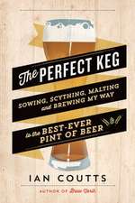 The Perfect Keg: Sowing, Scything, Malting and Brewing My Way to the Best-Ever Pint of Beer