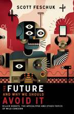 The Future and Why We Should Avoid It: Killer Robots, the Apocalypse and Other Topics of Mild Concern