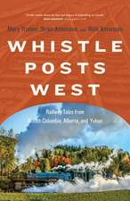 Whistle Posts West: Railway Tales from British Columbia, Alberta, and Yukon