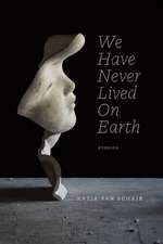 We Have Never Lived On Earth: Stories