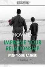 How to improve your relationship with your father