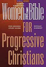 Women in the Bible for Progressive Christians: Hebrew Scriptures: A Seven Session Study Guide