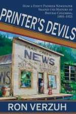 Printer's Devils: The Feisty Pioneer Newspaper That Shaped the History of British Columbia's Smelter City 1895-1925